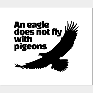 An eagle does not fly with pigeons Posters and Art